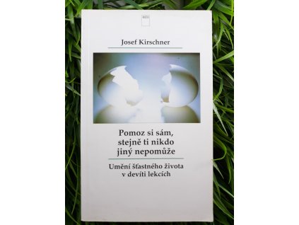 Pomoz si sám, stejně ti nikdo jiný nepomůže: Umění šťastného života v devíti lekcích - Josef Kirschner