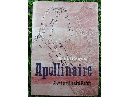 Apollinaire: Život umělecké Paříže - Julia Hartwig