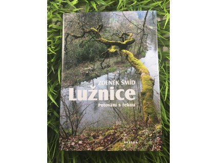 Lužnice putování s řekou - Zdeněk Šmíd