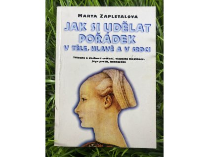 Jak si udělat pořádek v těle, hlavě a v srdci - Marta Zapletalová