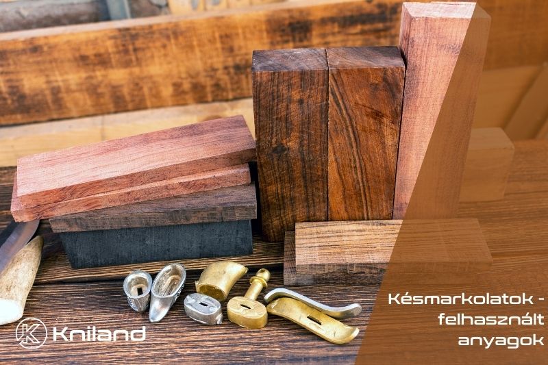 Késmarkolatok - felhasznált anyagok