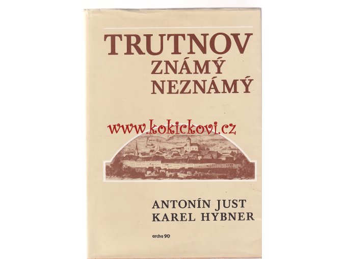 Trutnov známý neznámý historický místopis města slovem/obrazem