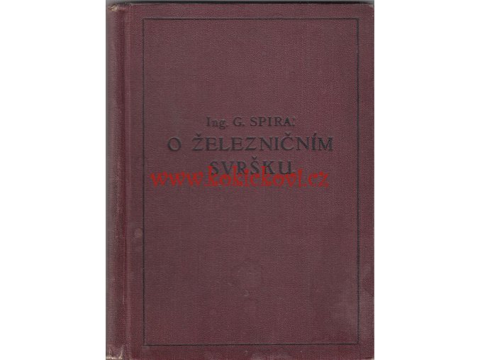 Spira, Gustav: O železničním svršku : podle Přednášek o železničním svršku pro kursy četařů, 1937