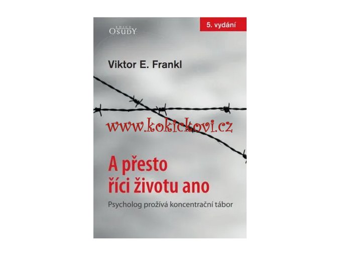 A přesto říci životu ano Psycholog prožívá koncentrační tábor - dva slavné texty Viktora E. Frankla