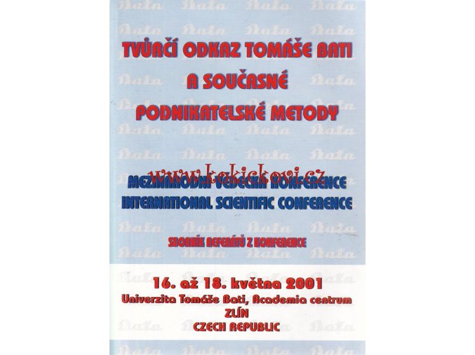 Tvůrčí odkaz Tomáše Bati a současné podnikatelské metody : mezinárodní vědecká konference 16-18. května 2001, Zlín : sborník referátů z konference