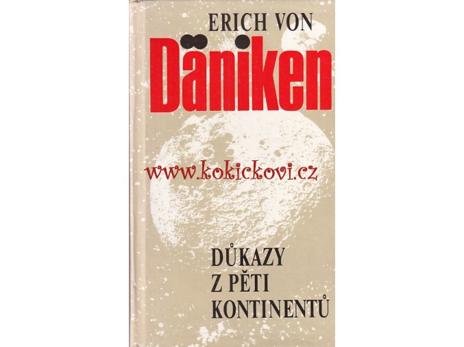 Erich von Däniken Důkazy z pěti kontinentů : byli Bohové opravdu na Zemi?