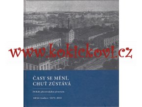 Časy se mění, chuť zůstává. Příběh přerovského pivovaru. 140 let tradice 1872-2012