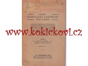 České řemeslnické názvosloví dřevařské - 1906 - správné pojmenování všech strojů, nástrojů, náčiní, přístrojů a nářadí pomocného, používaných v truhlářství, řezbářství, soustružnictví, kolářství, tesařství, bednářství, košíkářství