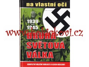 DRUHÁ SVĚTOVÁ VÁLKA 1939 - 1945 NA VLASTNÍ OČI