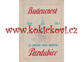 50 LET EXISTENCE DRUŽSTVA BUDOUCNOST PARDUNICE 1897-1947 - DĚJINY DRUŽSTEVNICTVÍ - MONOGRAFIE A4