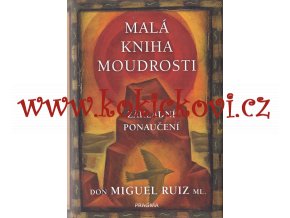 Malá kniha moudrosti - základní ponaučení - Miguel Ruiz