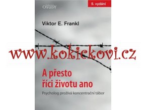 A přesto říci životu ano Psycholog prožívá koncentrační tábor - dva slavné texty Viktora E. Frankla