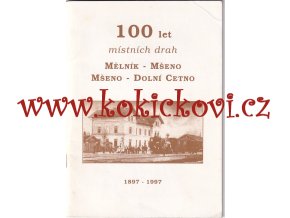 100 let místních drah Mělník - Mšeno a Mšeno - Dolní Cetno