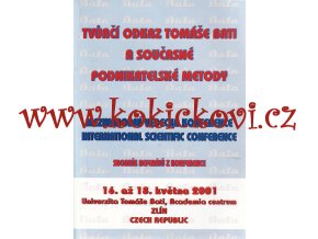 Tvůrčí odkaz Tomáše Bati a současné podnikatelské metody : mezinárodní vědecká konference 16-18. května 2001, Zlín : sborník referátů z konference