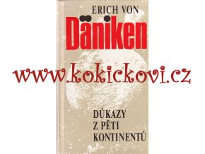 Erich von Däniken Důkazy z pěti kontinentů : byli Bohové opravdu na Zemi?