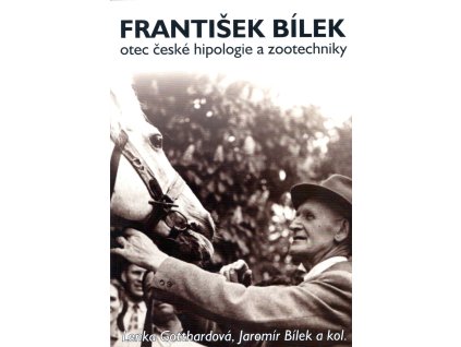 František Bílek, otec české hipologie a zootechniky (Lenka Gotthardová, Jaromír Bílek a kol.)