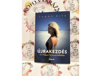 Újrakezdés - 10+1 magyar története külföldön Tamás Rita