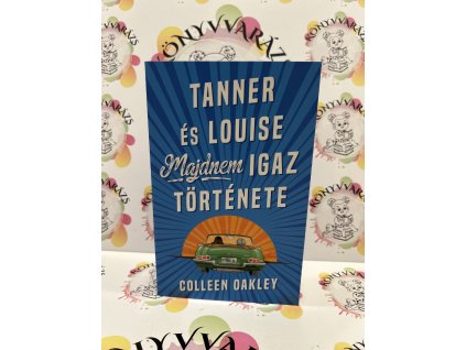 Tanner és Louise majdnem igaz története Colleen Oakley