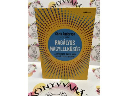 Ragályos nagylelkűség - A szemlélet, amely jobb hellyé teszi a világot Chris Anderson