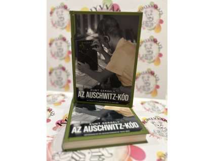Az Auschwitz-kód - Információ és dezinformáció 1944-ben Kunt Gergely