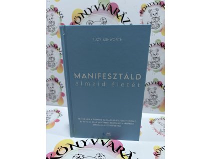 Manifesztáld álmaid életét Suzy Ashworth