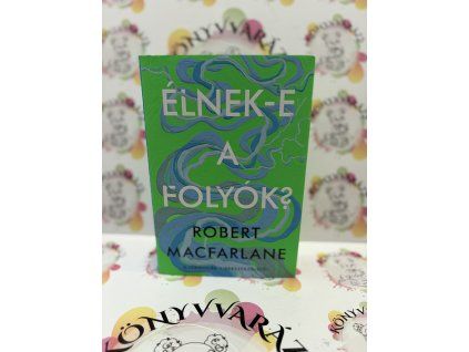Élnek-e a folyók? Robert Macfarlane