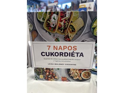 Leisa Maloney Cockayne: 7 napos cukordiéta - Ízletes és könnyen elkészíthető receptek a függőség leküzdéséhez