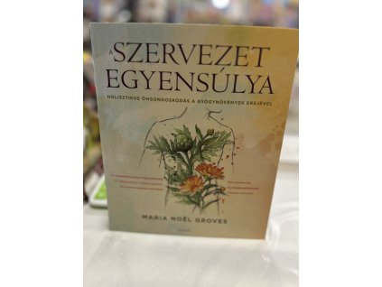 Maria Noel Groves: A szervezet egyensúlya - Holisztikus öngondoskodás a gyógynövények erejével