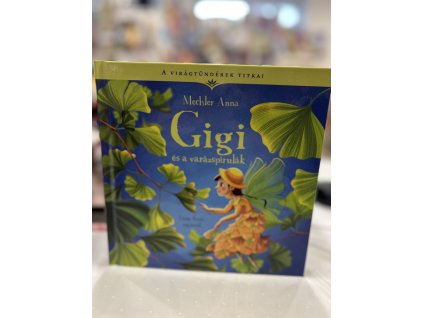 Gigi és a varázspirulák - A virágtündérek titkai 7. Mechler Anna