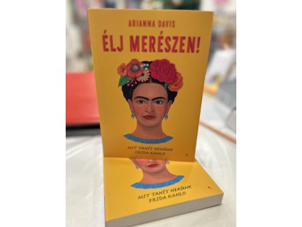 Élj merészen! - Mit tanít nekünk Frida Kahlo Arianna Davis