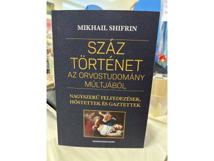Száz történet az orvostudomány múltjából - Nagyszerű felfedezések, hőstettek és gaztettek Mikhail Shifrin