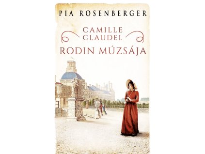 Pia Rosenberger  Camille Claudel – Rodin múzsája