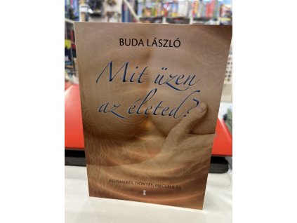 Mit üzen az életed? - Felismerés, döntés, megújulás Buda László
