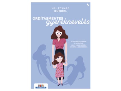Ordításmentes gyereknevelés - Egy forradalmian új módszer, hogy ne lehessen kihozni a sodrodból Hal Edward Runkel