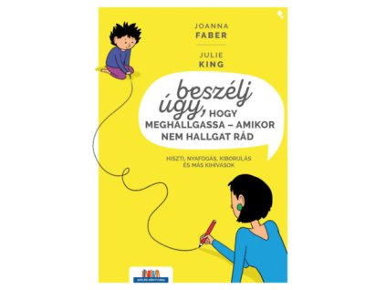 Beszélj úgy, hogy meghallgassa - amikor nem hallgat rád - Hiszti, nyafogás, kiborulás és más kihívások Joanna Faber  Julie King