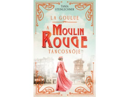La Goulue - A Moulin Rouge táncosnője Tanja Steinlechner