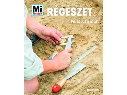 Régészet - Feltárul a múlt - Mi Micsoda Andrea Schaller