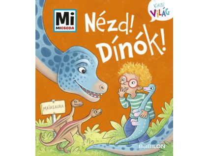 Nézd! Dínók! - Mi Micsoda Kicsi világ 9. - kihajtható fülekkel Benjamin Schreuder