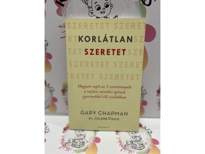 Korlátlan szeretet - Hogyan segít az 5 szeretetnyelv a sajátos nevelési igényű gyermekkel élő családban Jolene Philo  Gary Chapman