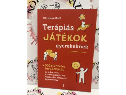 Terápiás játékok gyerekeknek - 100 élvezetes tevékenység az önbecsülés, a kommunikáció és a megküzdési készségek fejlesztéséhez Christine Kalil