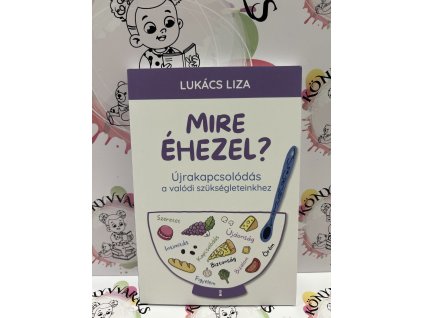 Mire éhezel? - Újrakapcsolódás a valódi szükségleteinkhez Lukács Liza