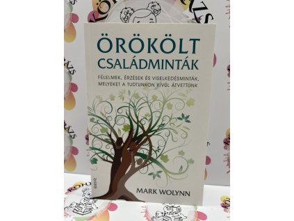 Örökölt családminták - puhatáblás - Félelmek, érzések és viselkedésminták, melyeket a tudtunkon kívül átvettünk Mark Wolynn