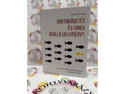 Mintakövetés és/vagy önálló vélemény - A politikai érdeklődés tendenciái Magyarországon Szabó Andrea