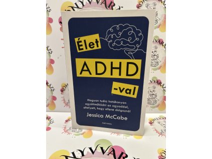Élet ADHD-val - Hogyan tudsz hatékonyan együttműködni az agyaddal, ahelyett, hogy ellene dolgoznál Jessica Mccabe