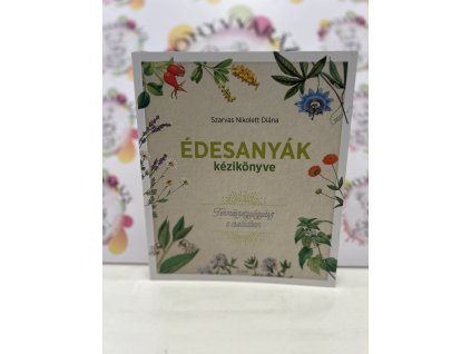 Édesanyák kézikönyve - Természetgyógyász a családban Szarvas Nikolett Diána