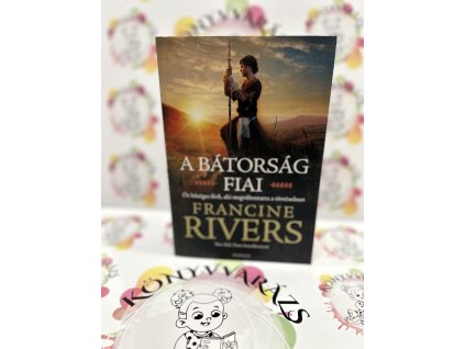 A bátorság fiai - Öt hűséges férfi, aki megváltoztatta a történelmet Francine Rivers