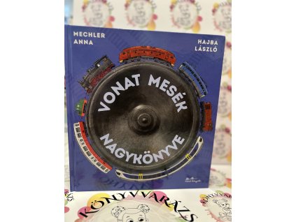Vonat mesék nagykönyve Mechler Anna  Hajba László