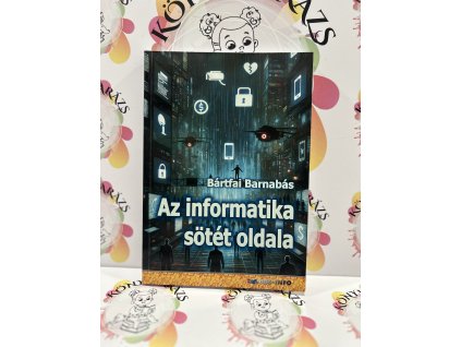 Az informatika sötét oldala Bártfai Barnabás