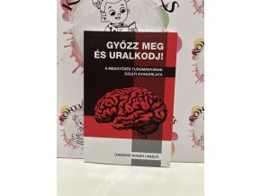 Győzz meg és uralkodj! - A meggyőzés tudományának üzleti gyakorlata Újszászibogár László