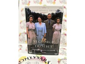 VI. György és Erzsébet - A házasság, amely megmentette a brit monarchiát Bedellsmith, Sally